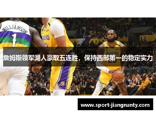 詹姆斯领军湖人豪取五连胜，保持西部第一的稳定实力