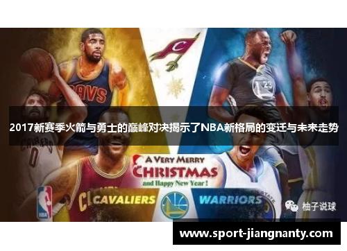2017新赛季火箭与勇士的巅峰对决揭示了NBA新格局的变迁与未来走势