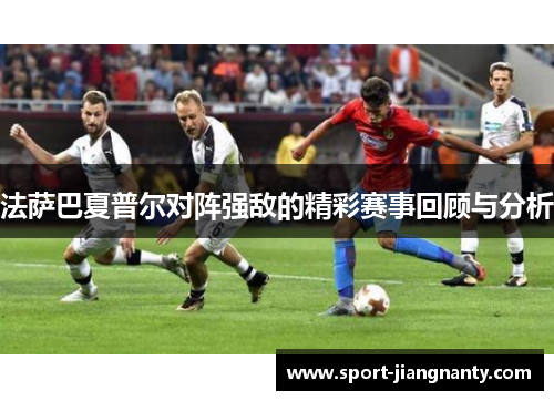法萨巴夏普尔对阵强敌的精彩赛事回顾与分析